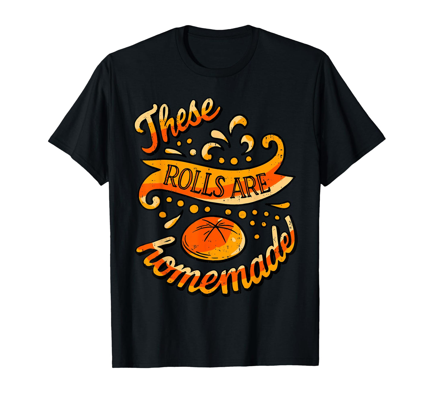 These Rolls are Homemade Funny Thanksgiving Feast Harvest T-Shirt