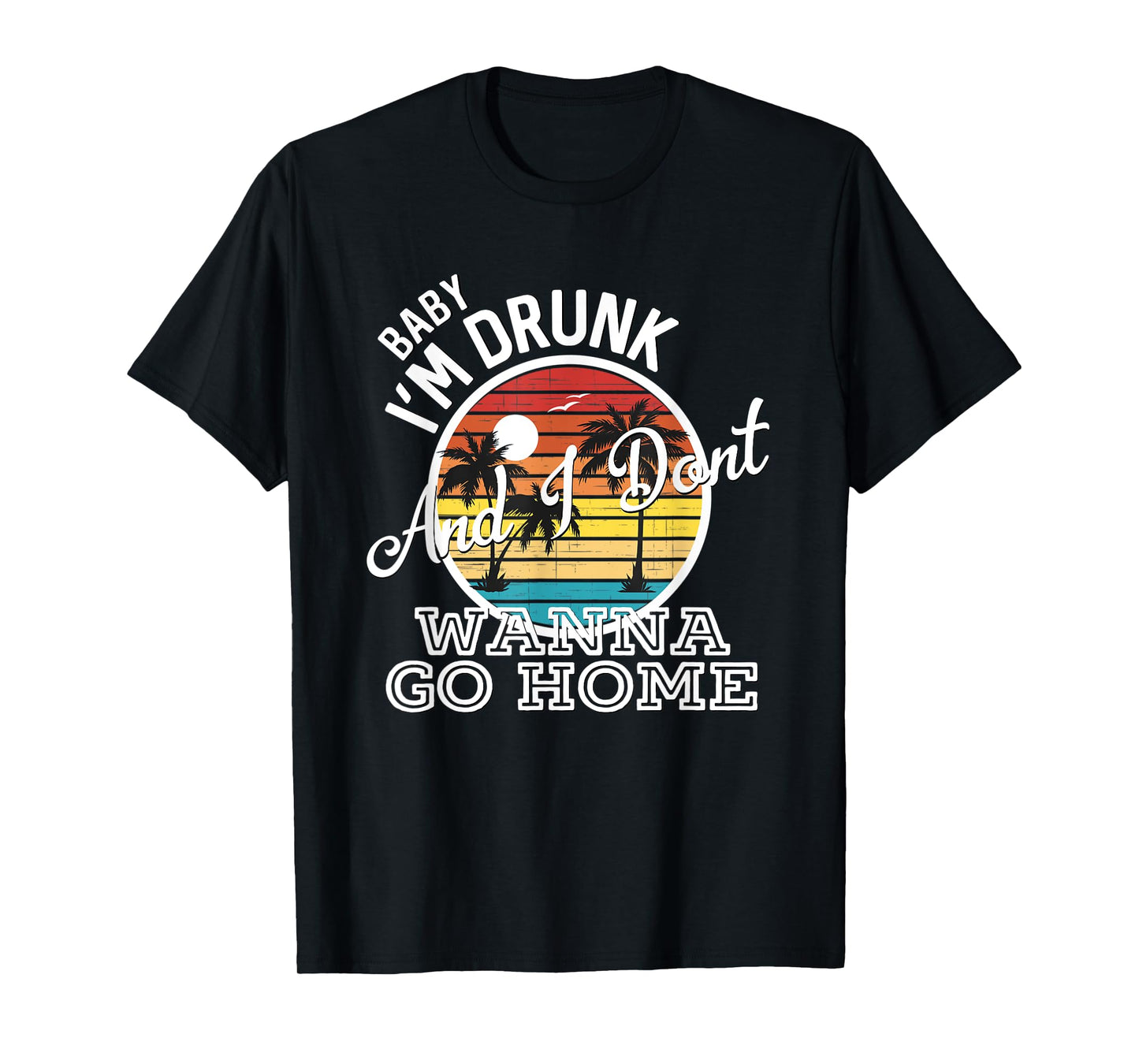 I'm Drunk And I Don't Wanna Go Home Country Music Lyrics T-Shirt