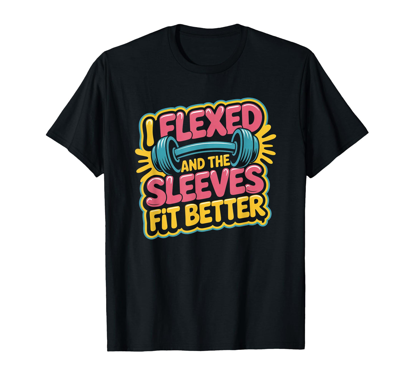 I Flexed and The Sleeves Fit Better Funny Gym Workout Men T-Shirt
