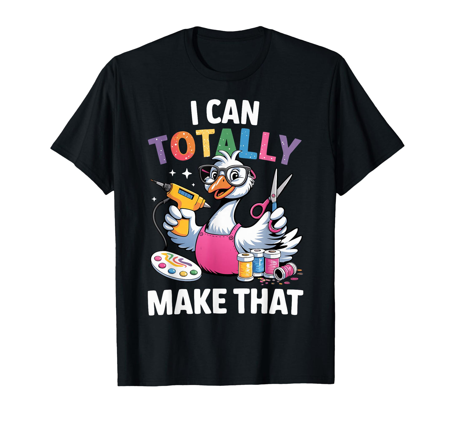 Crafting Funny Goose I can Totally Make That DIY Maker Art T-Shirt