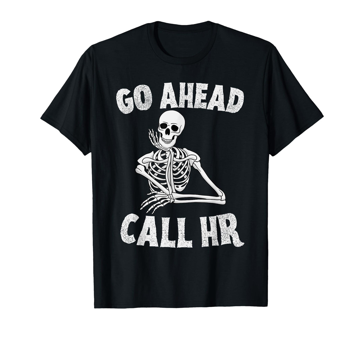 Funny Sarcastic Go Ahead Call HR Spooky Skeleton Halloween T-Shirt