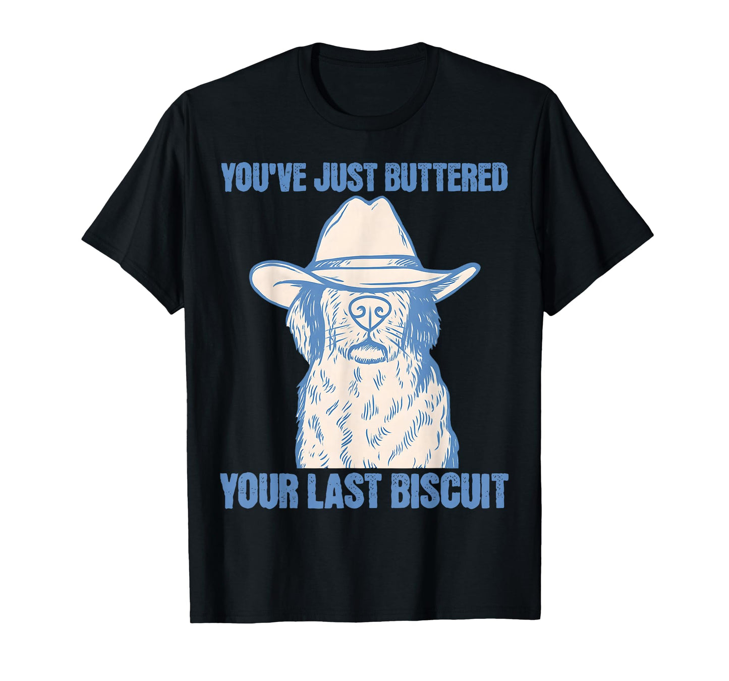 You've Just Buttered Your Last Biscuit Funny Cowboy Dog 2025 T-Shirt