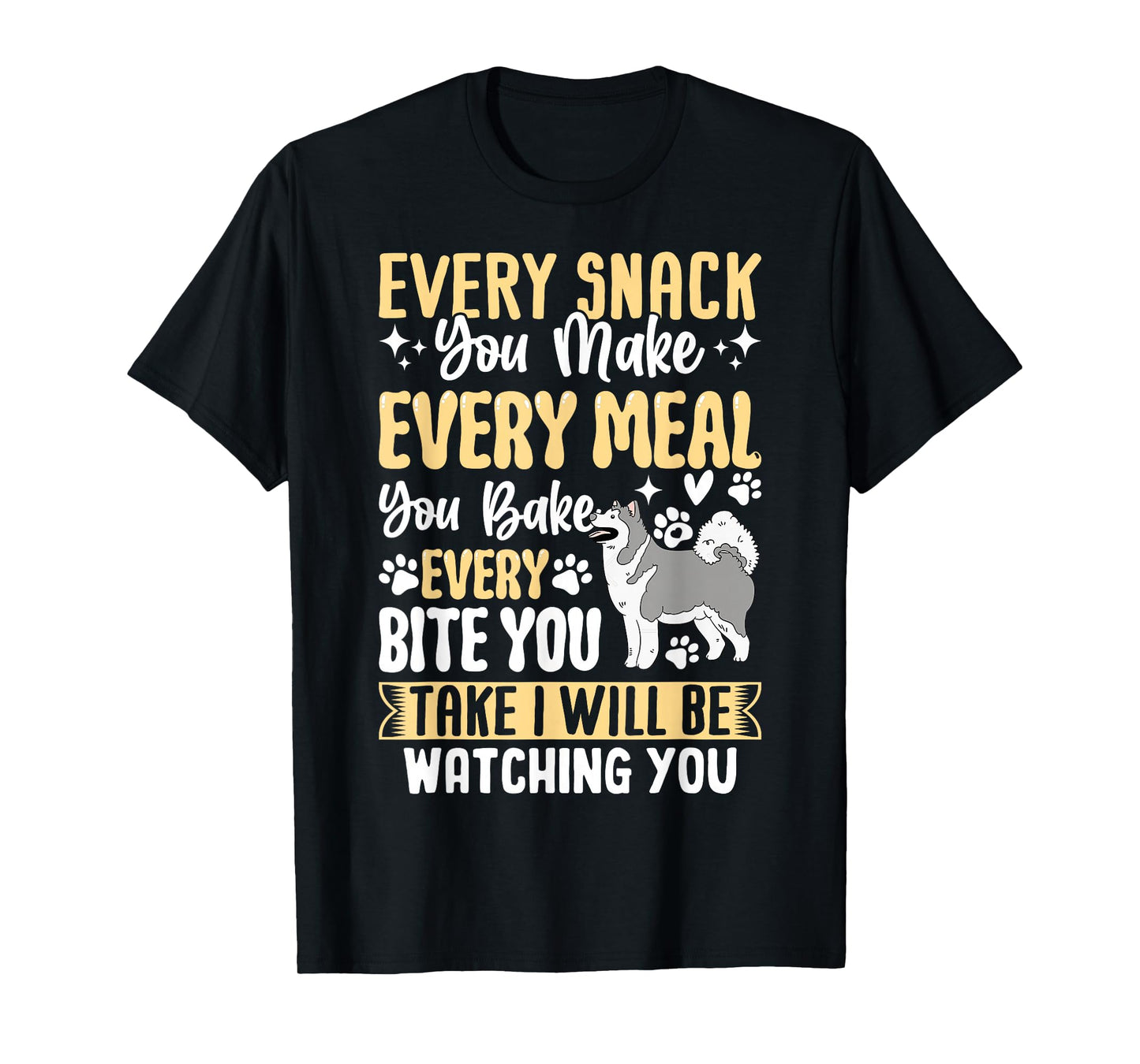 Every Snack You Make Every Meal You Bake Every Bite You Take T-Shirt