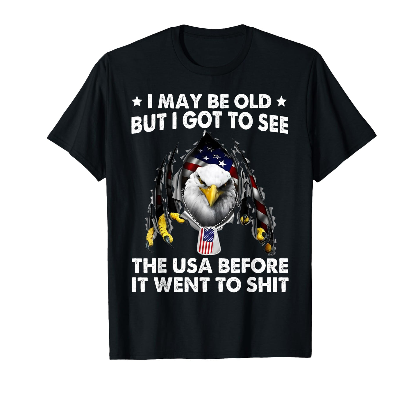 I May Be Old But I Got To See The USA Before It Went To Shit T-Shirt