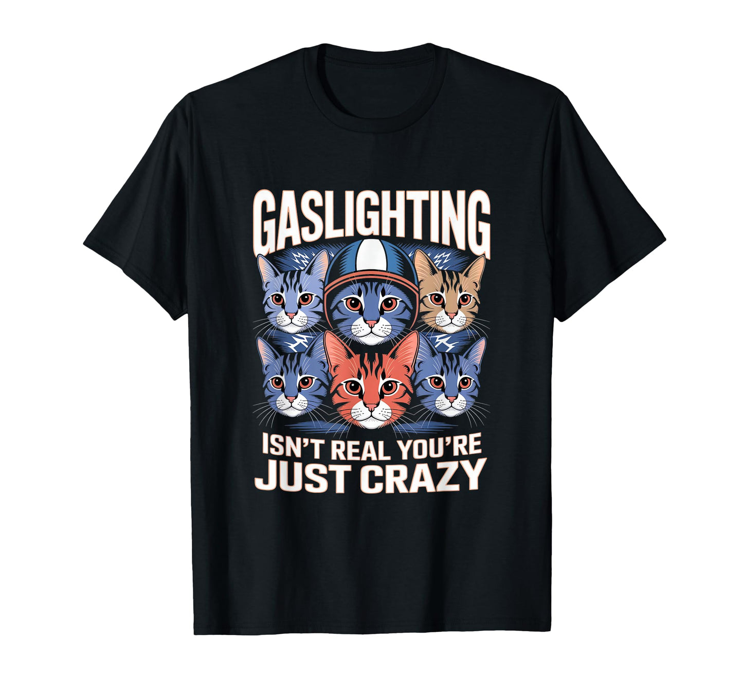 Gaslighting Isn't Real You're Just Crazy Cats T-Shirt