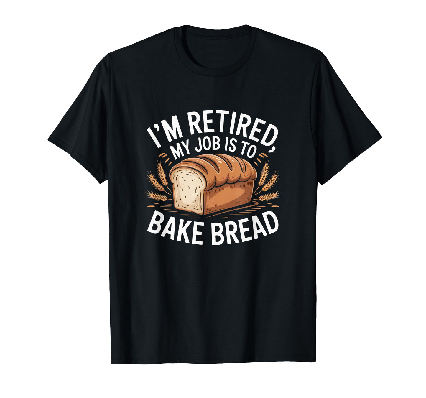 I'm Retired My Job is to Bake Bread Funny Baker Retirement T-Shirt