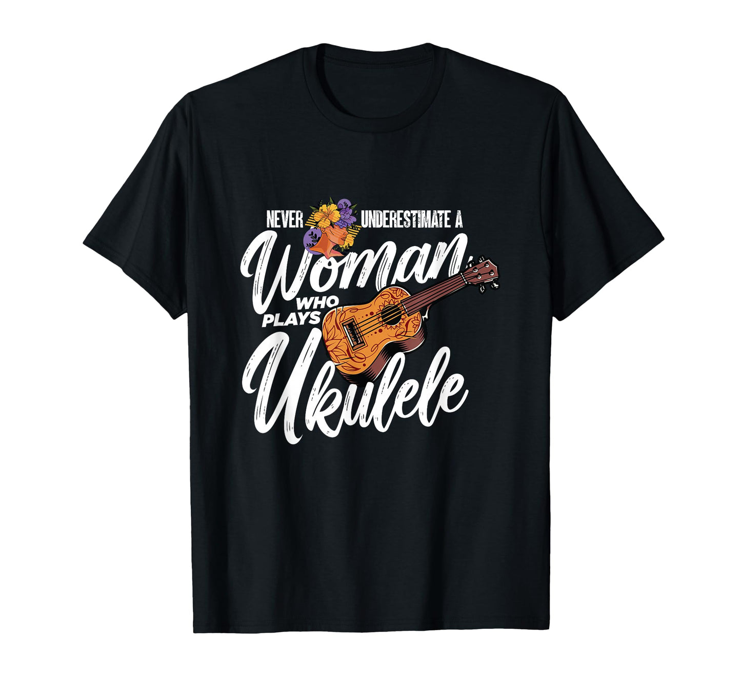 Never Underestimate A Woman Who Plays Ukulele | Uke Player T-Shirt