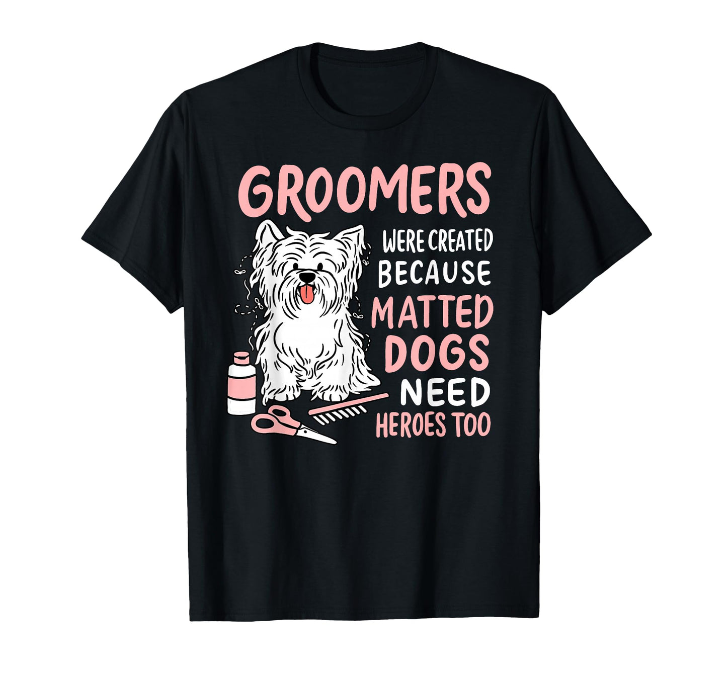 Matted Dogs Need Heroes Too Funny Dog Groomer T-Shirt