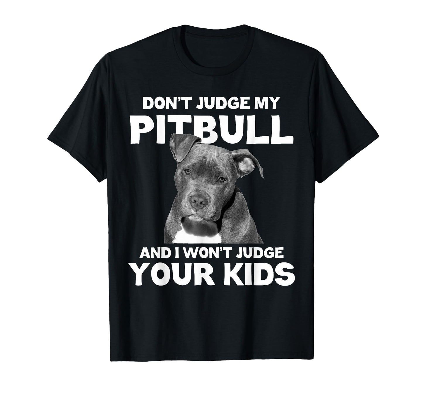 Don't Judge My Pitbull And I Won't Judge Your Kids - Dog T-Shirt