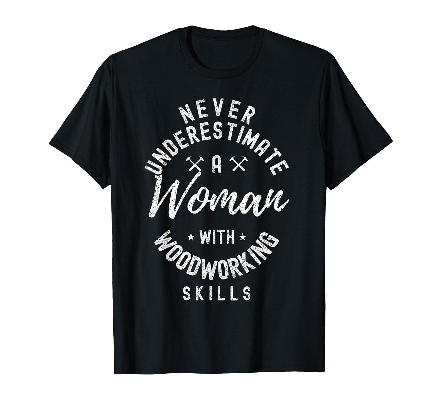 Women Never Underestimate A Woman With Woodworking Skills T-Shirt
