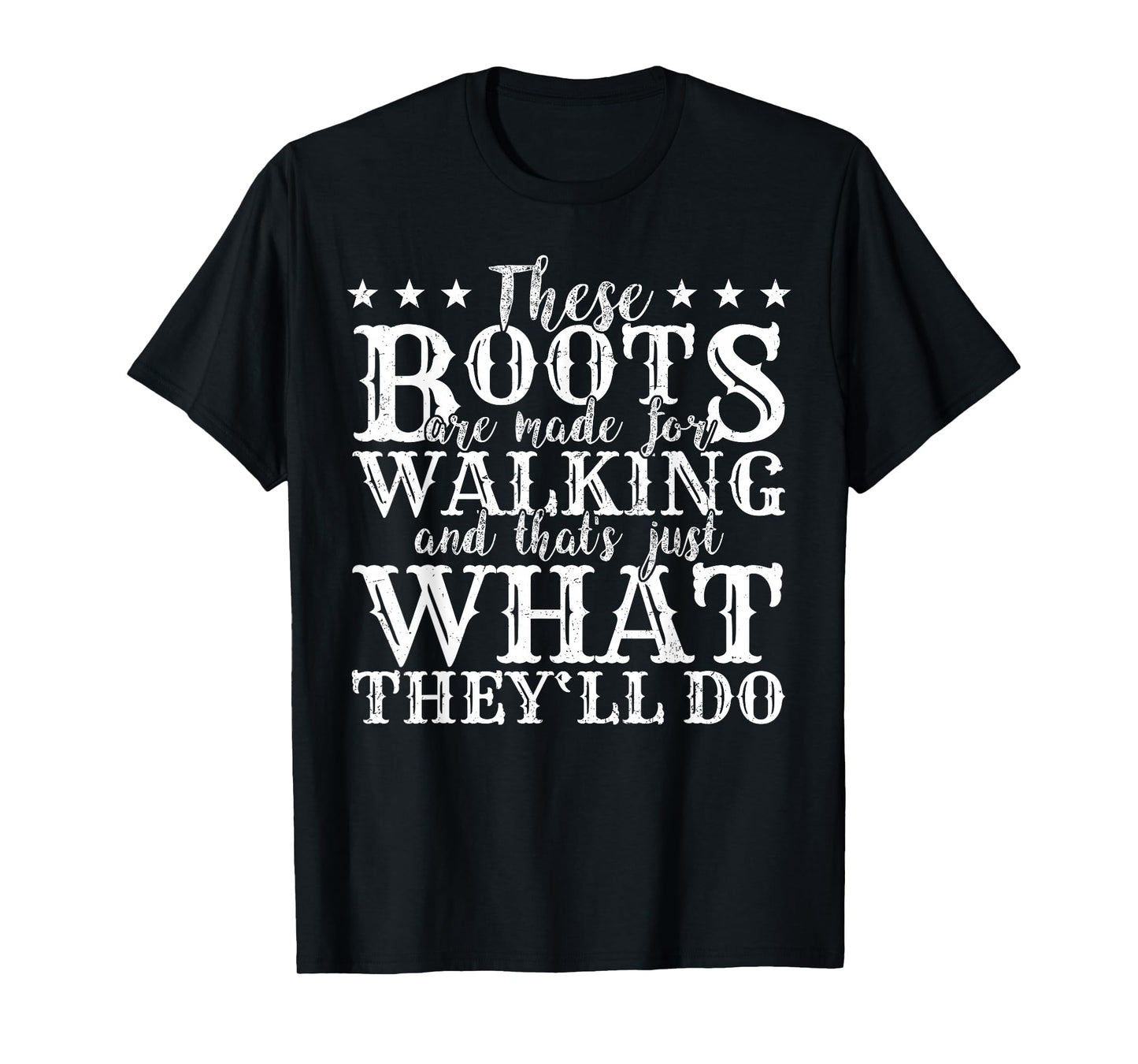 These Boots Are Made For Walking What They’ll Do Fashion T-Shirt