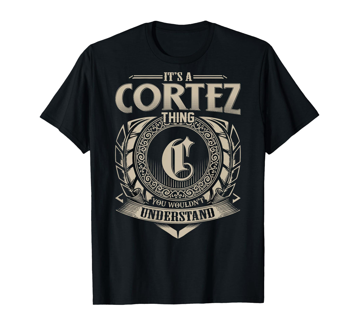 It's A CORTEZ Thing You Wouldn't Understand Family Name T-Shirt