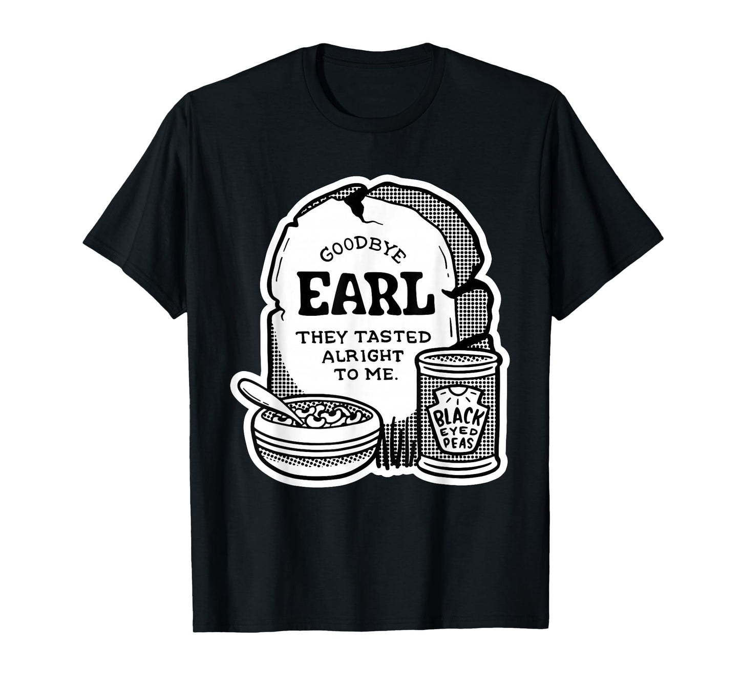 Goodbye Earl | Some Of Youl Don't Know What Happened To Earl T-Shirt