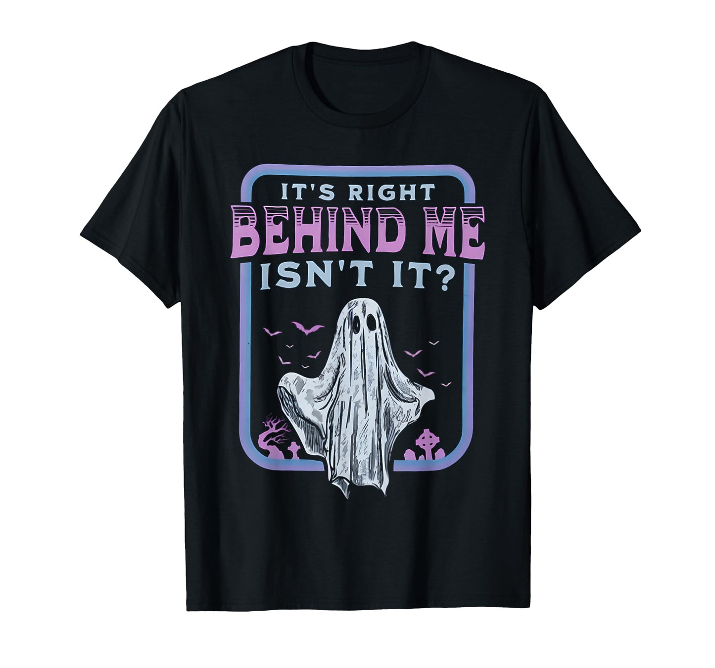 It's Right Behind Me Isn't It T-Shirt