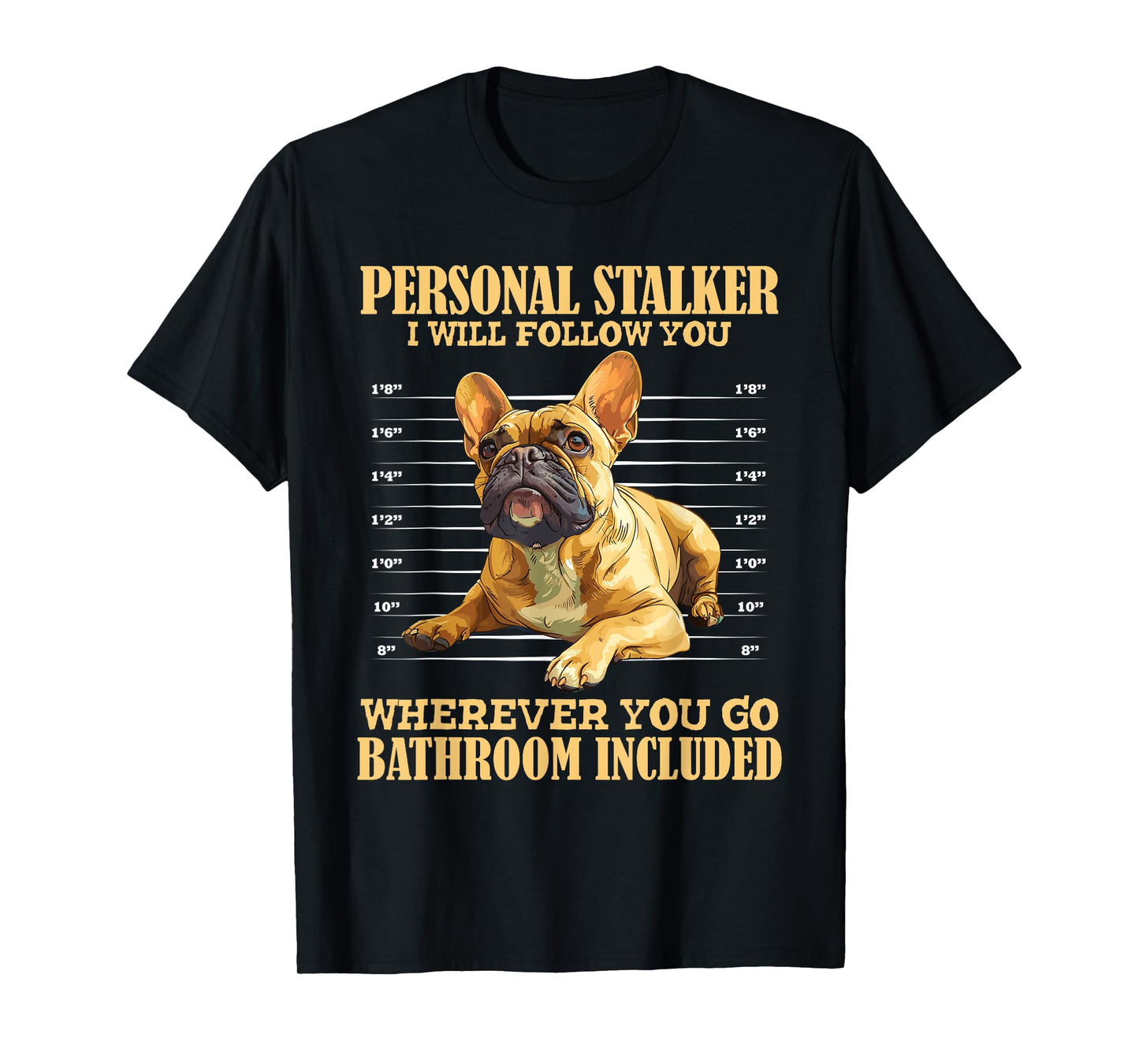 French Bulldog PERSONAL STALKER Funny Frenchie Men Women T-Shirt