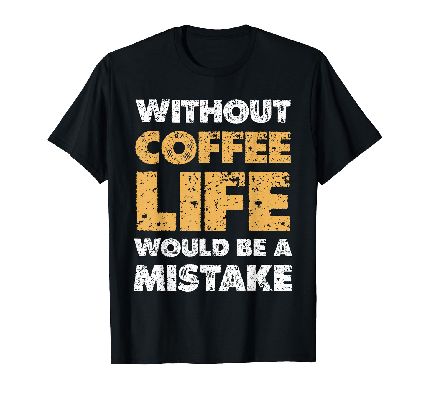 Without Coffee Life Would Be A Mistake Quote T-Shirt