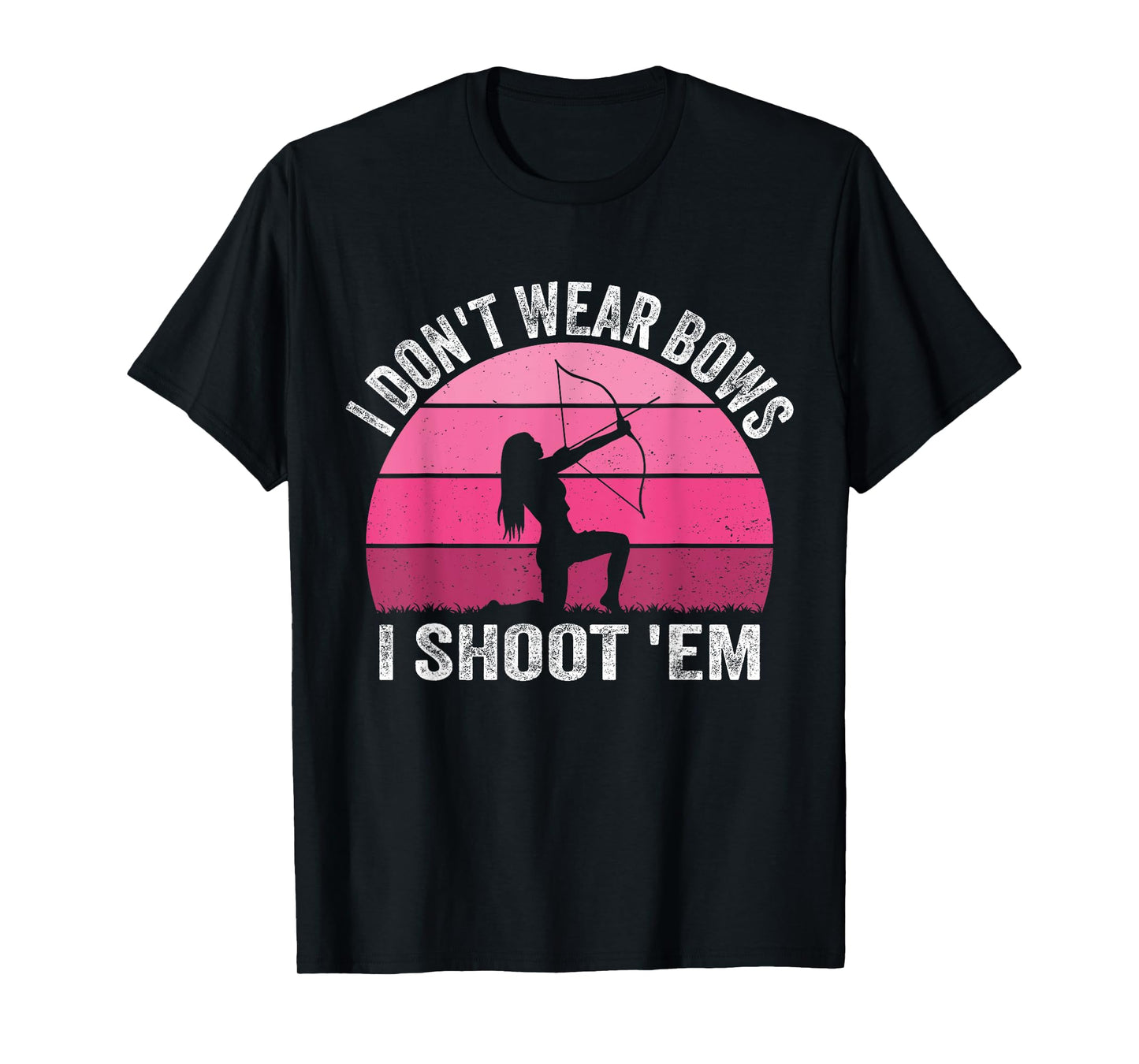 I Don't Wear Bows I Shoot Em - Archery Girl Bowman Archer T-Shirt