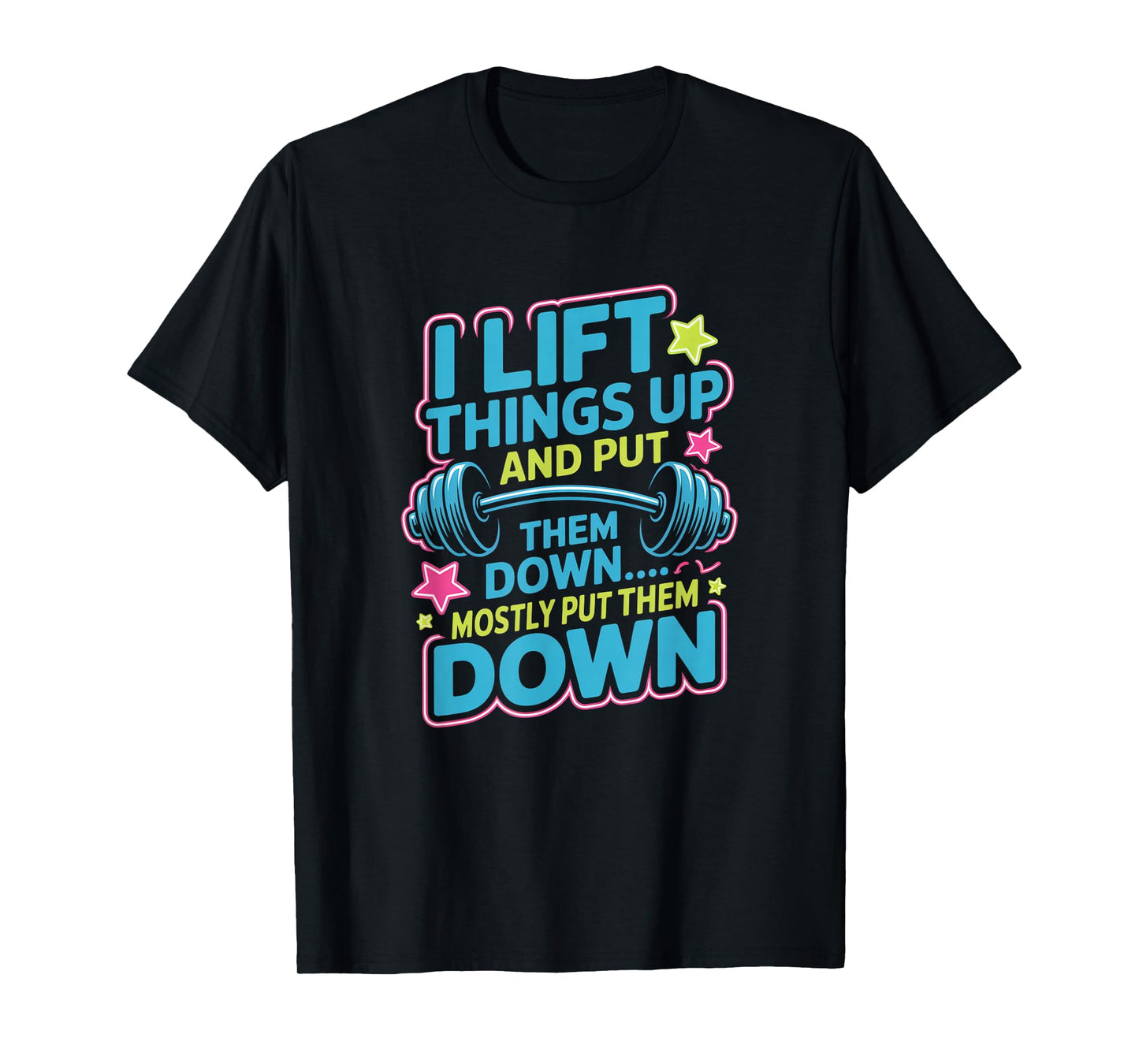 I Lift Things Up and Put Them Down Funny Gym Workout Men T-Shirt