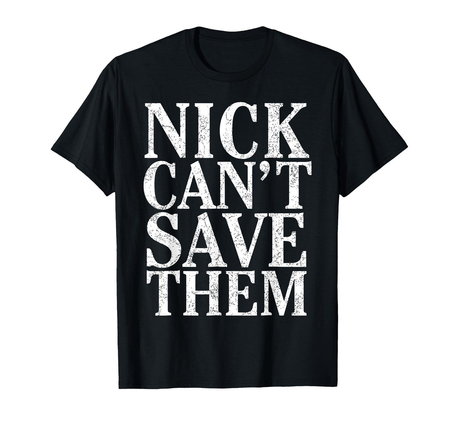 Bold Statement Poster Nick Can't Save Them Design T-Shirt