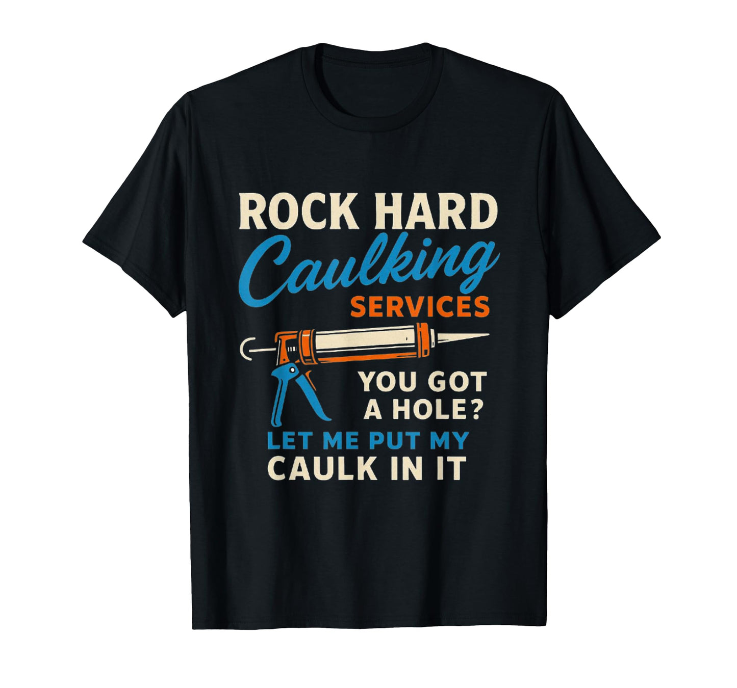 Rock Hard Caulking Services Funny Saying Adult Humor Men T-Shirt