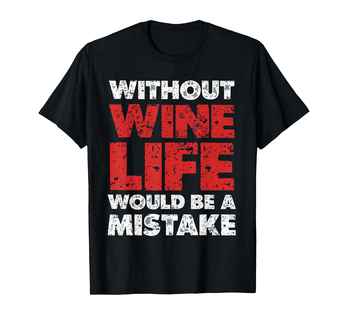 Without Wine, Life Would Be A Mistake T-Shirt