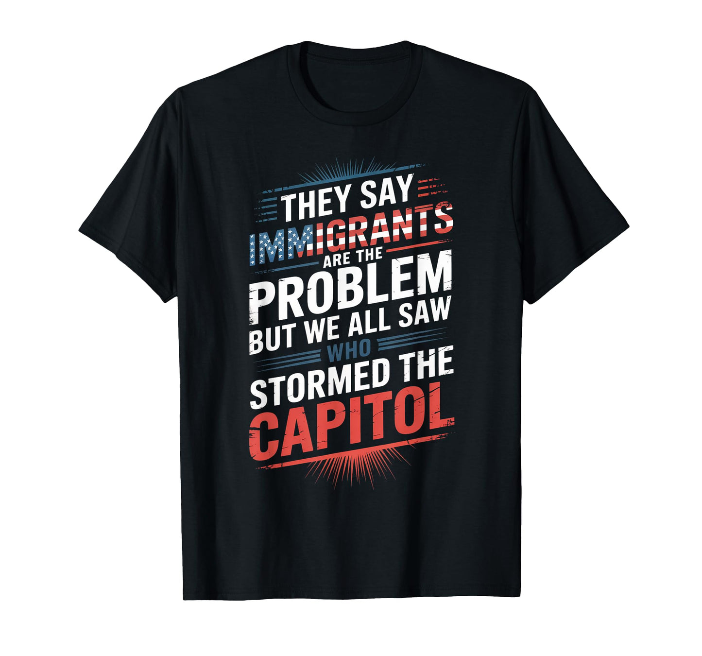 They Say Immigrants Are The Problem But We All Saw Stormed T-Shirt