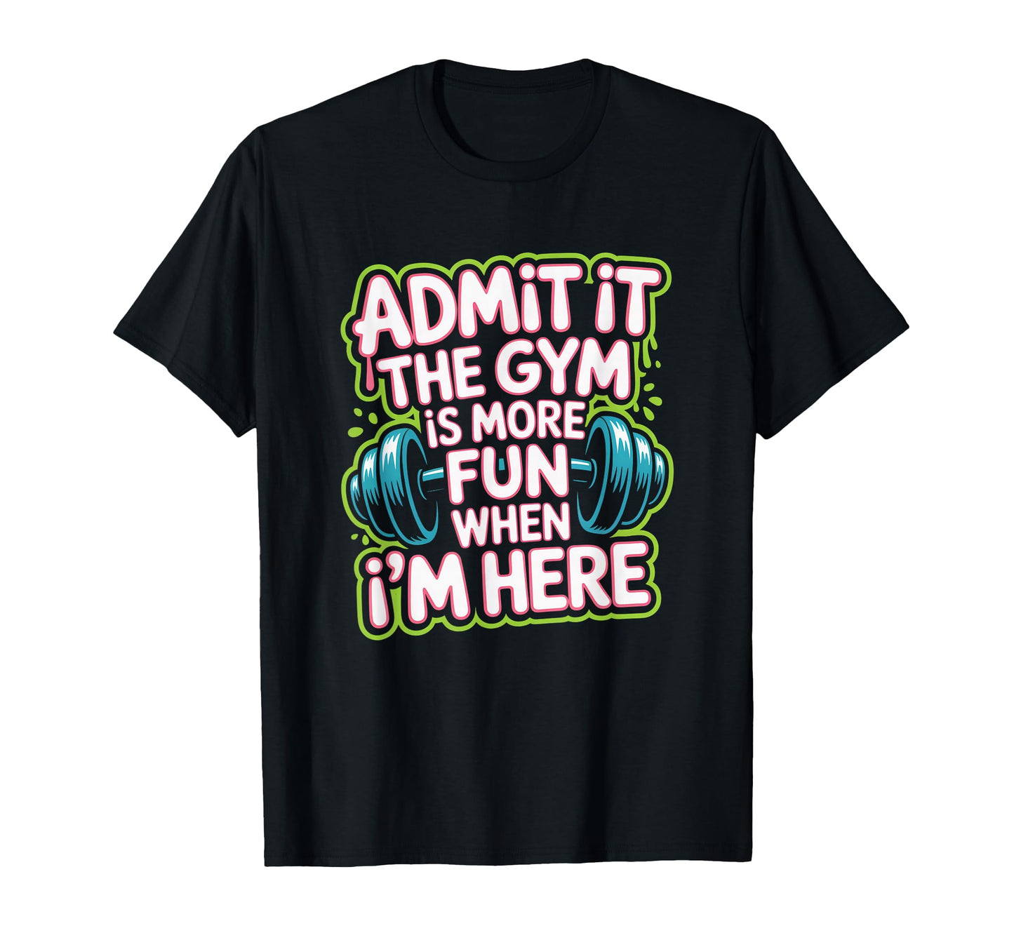 Admit It The Gym is More Fun When I'm Here Funny Workout Men T-Shirt