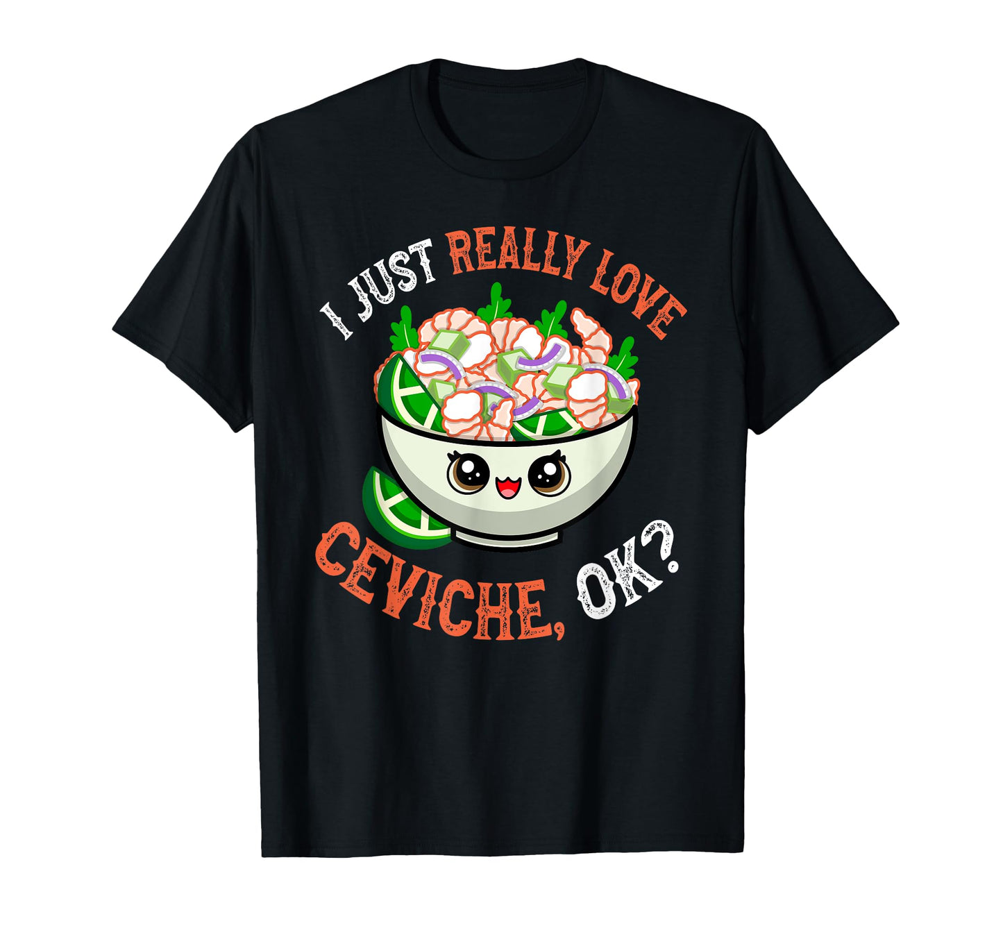 Funny Seafood Lover I Just Really Love Ceviche OK T-Shirt