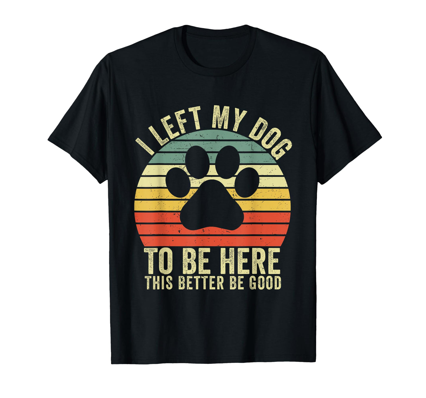 I Left My Dog to Be Here This Better Be Good Vintage Dog T-Shirt