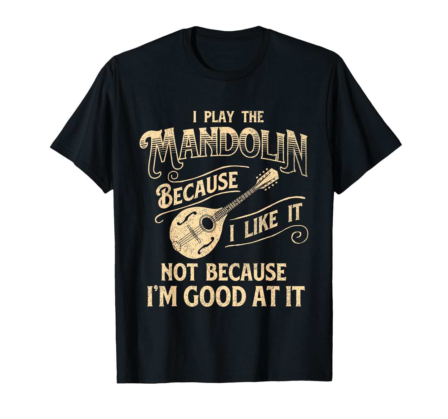 I Play The Mandolin Because I Like It - Mandolinist T-Shirt