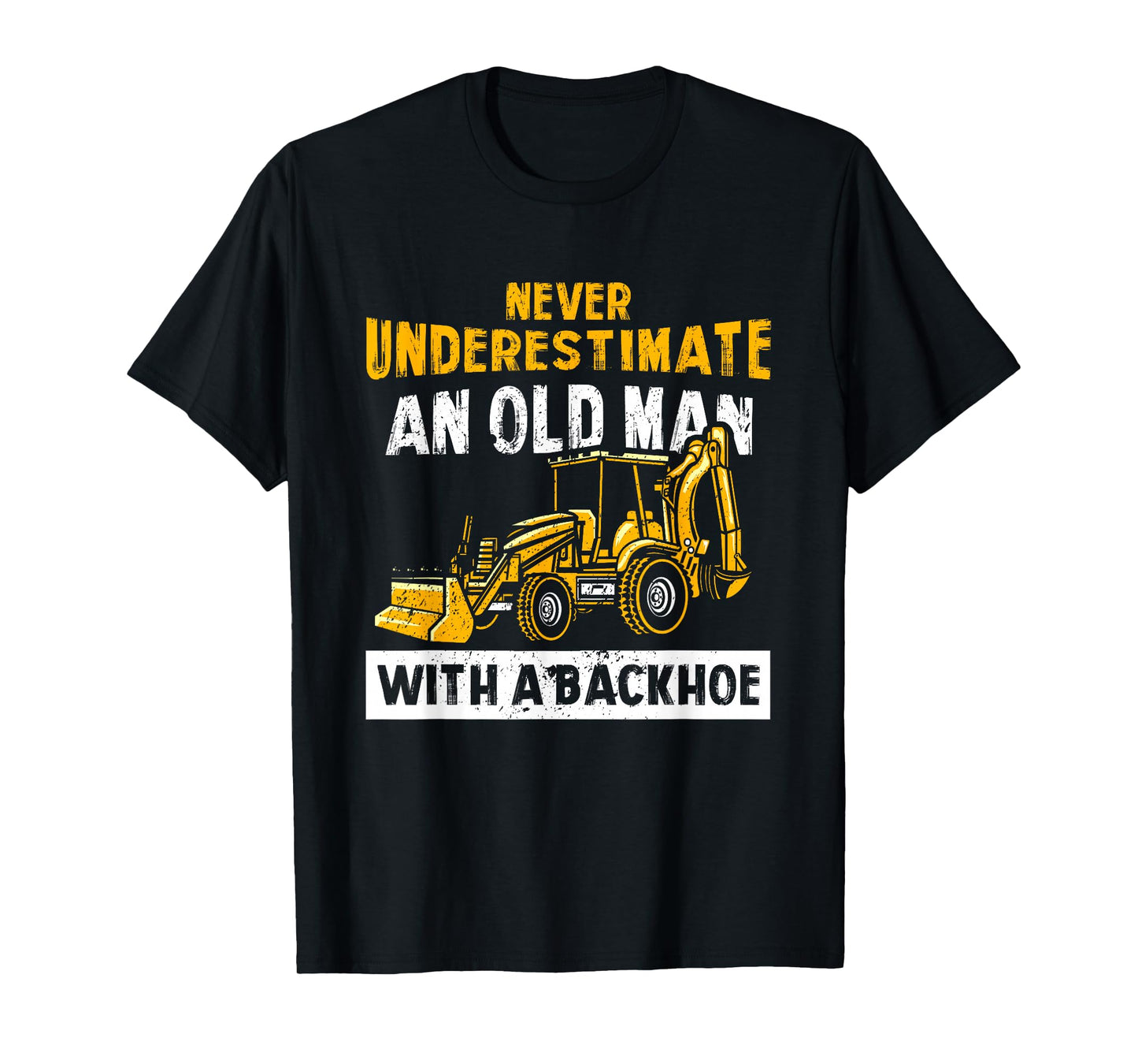 Never Underestimate An Old Man With A Backhoe Excavator T-Shirt
