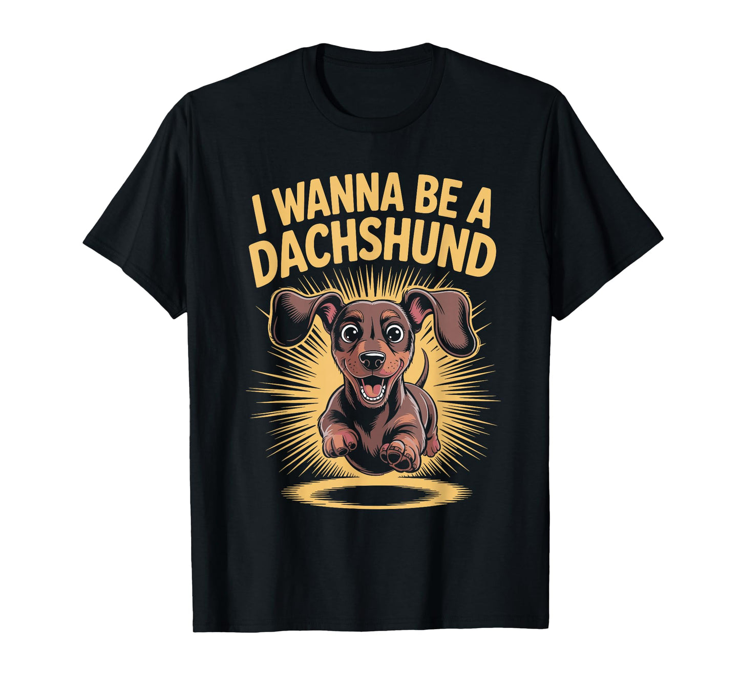 I Wanna Be A Dachshund Cute Dog Lover Pet Sausage Wiener T-Shirt