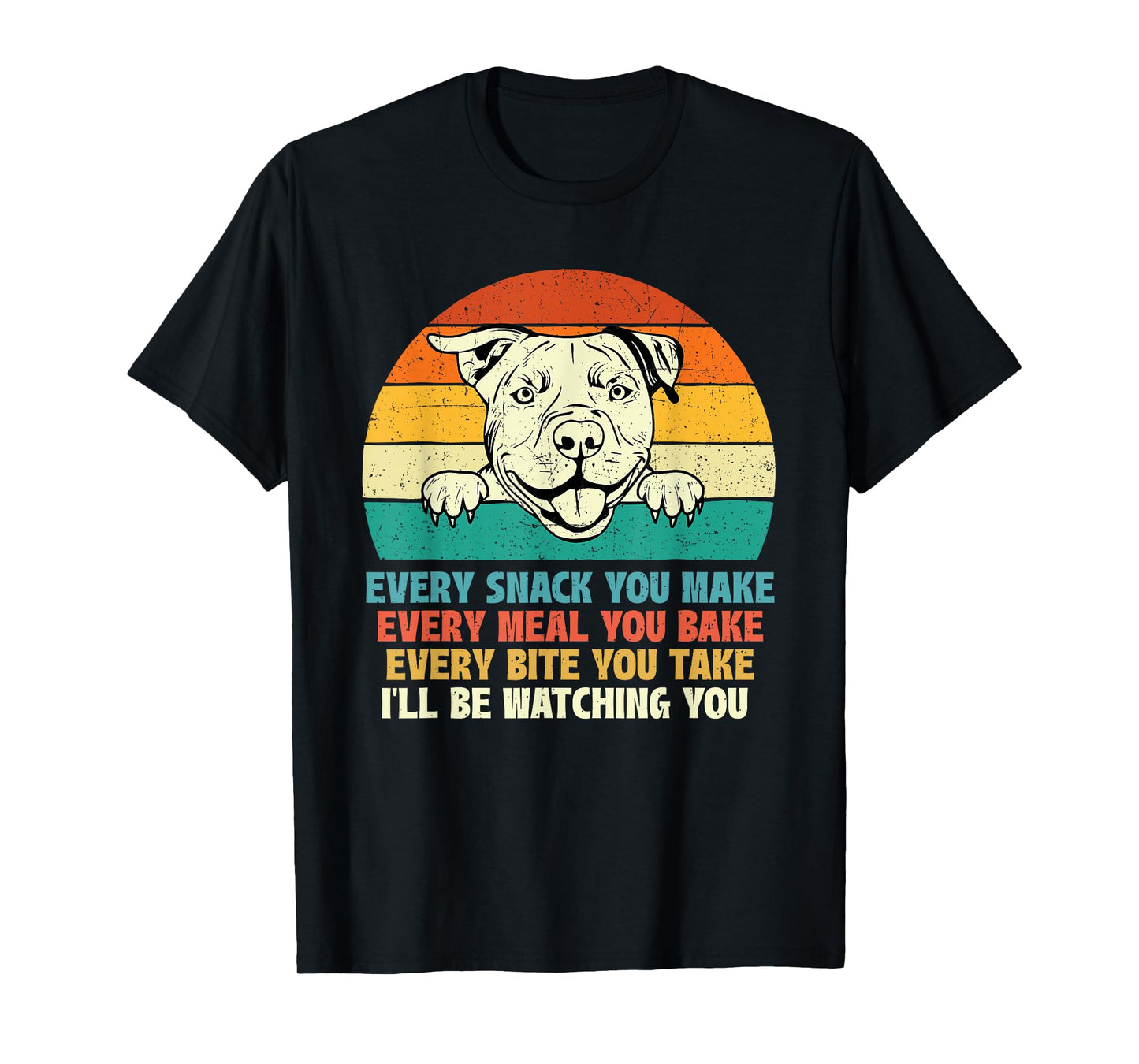 Every Snack You Make Every Meal You Bake - Pitbull Dog Lover Men Women Girls Kids T-Shirt