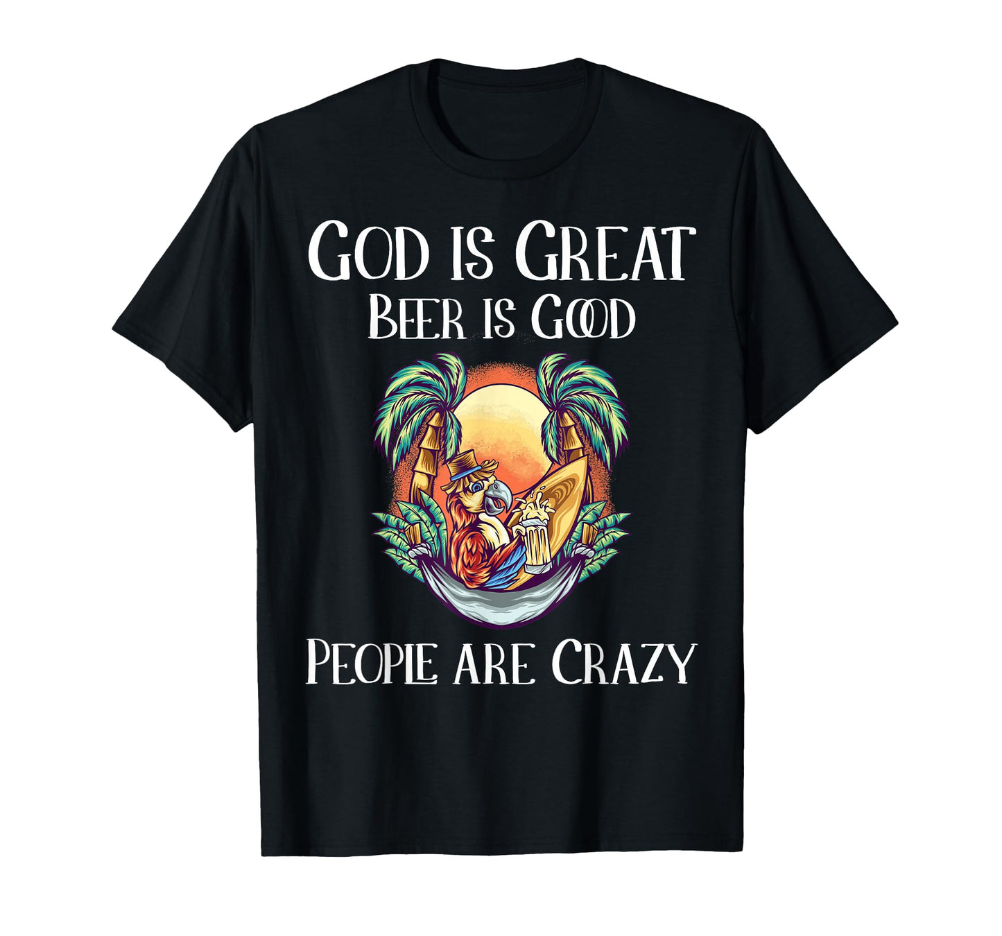 God is Great Beer is Good and People are Crazy Beer T-Shirt