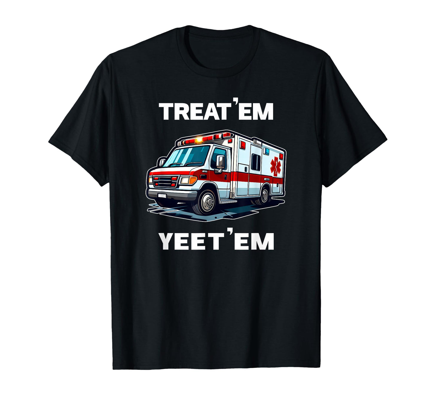 TREAT 'EM YEET 'EM funny EMT gift EMS ER Ambulance Paramedic T-Shirt