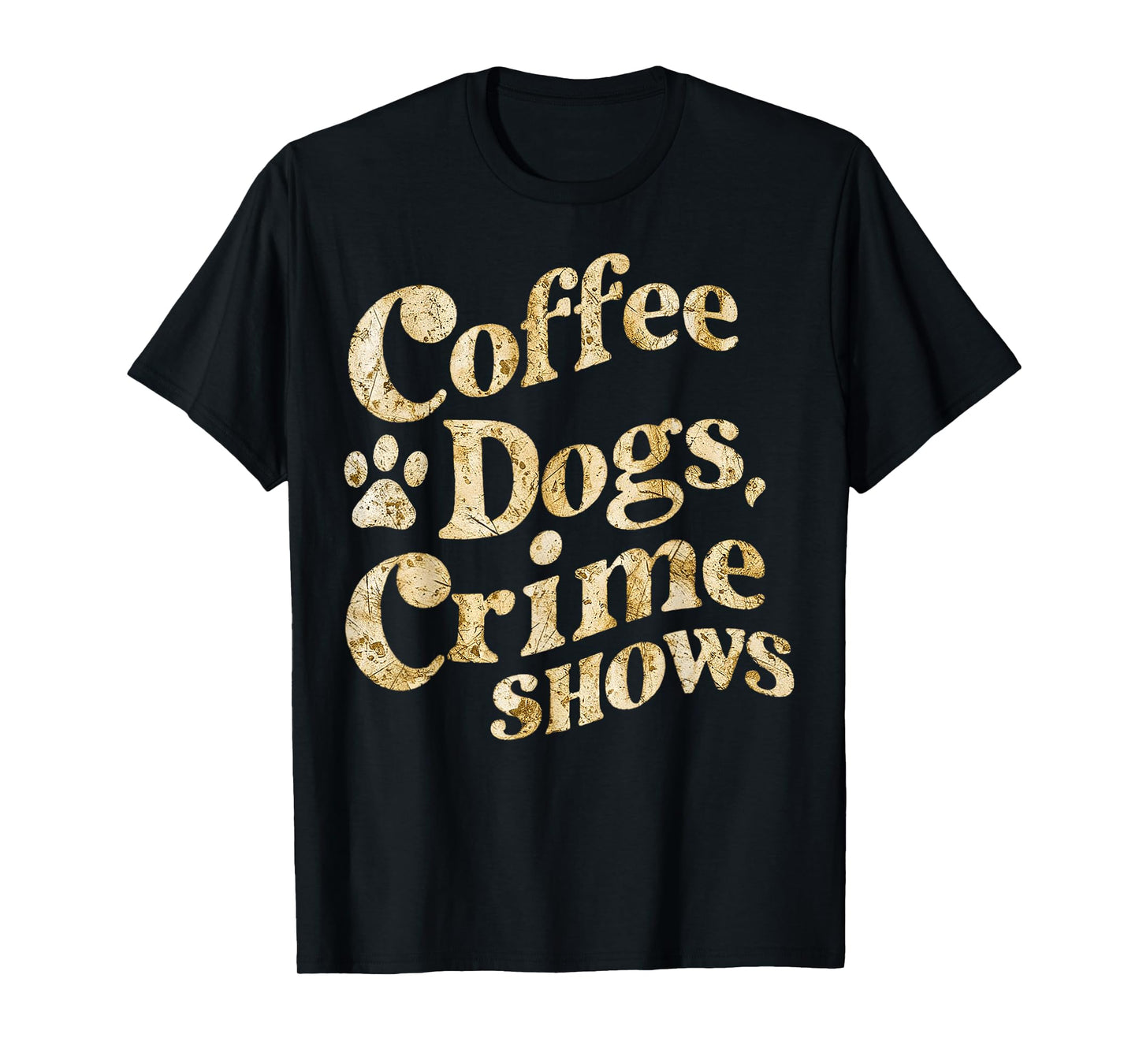 Coffee Dogs Crime Shows Funny Quote Dog Lovers Coffee T-Shirt