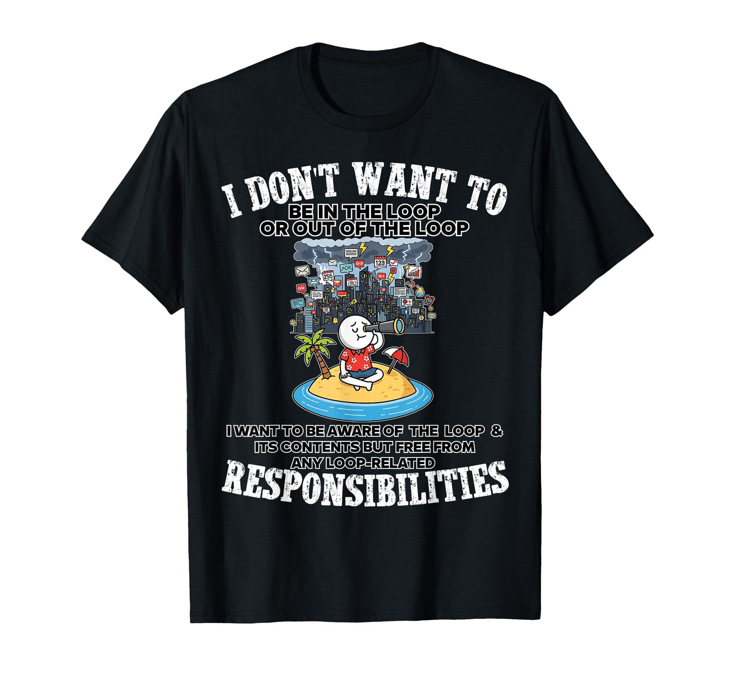 i Don't Want to be in The Loop or Out of The Loop T-Shirt