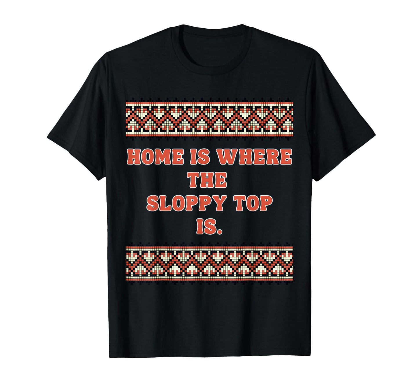 Home is Where The Sloppy top is T-Shirt