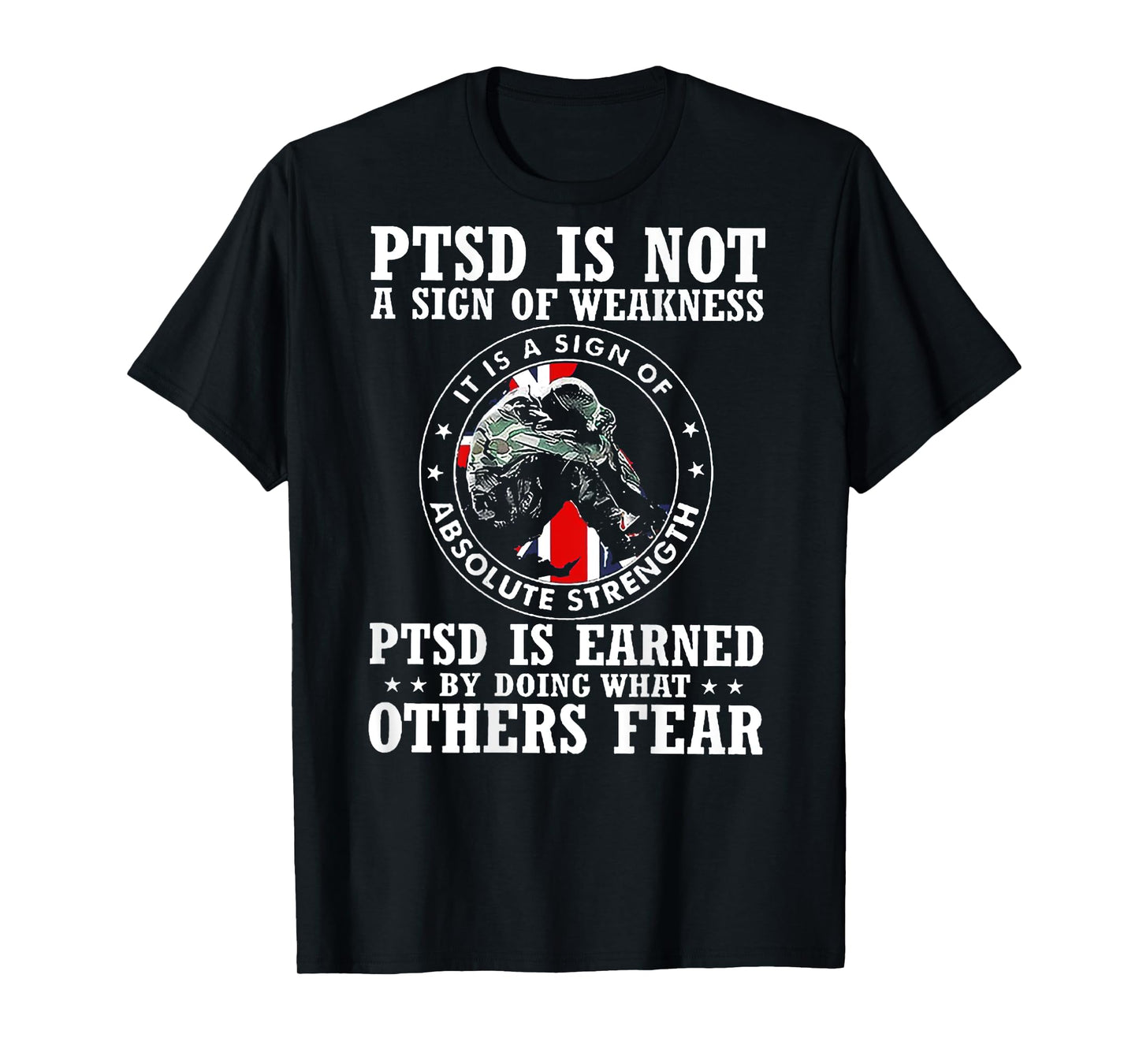 PTSD Is Not A Sign Of Weakness PTSD Is Earned (on back) T-Shirt