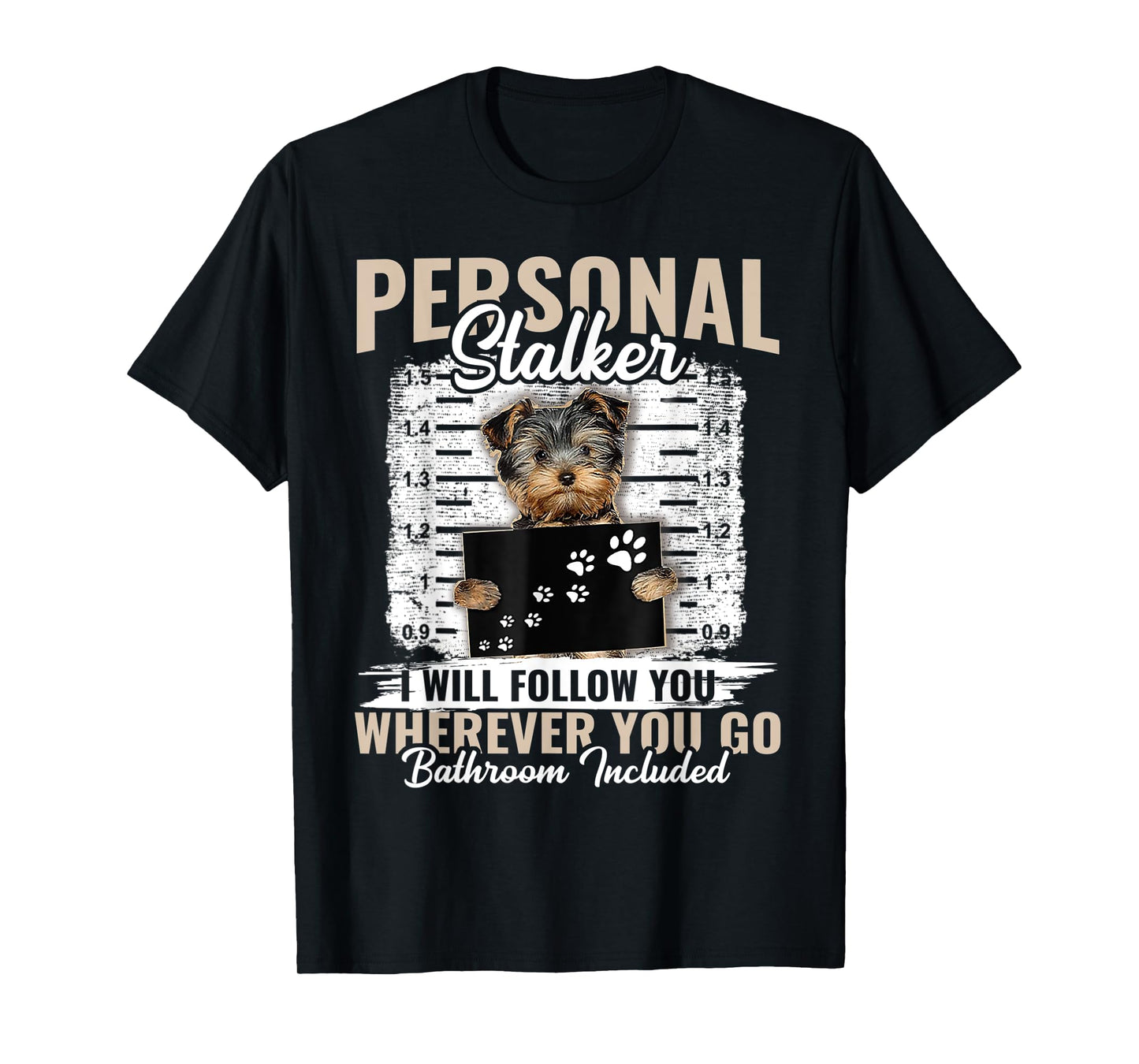 Personal Stalker Yorkshire Dog I'll Follow You Wherever You T-Shirt