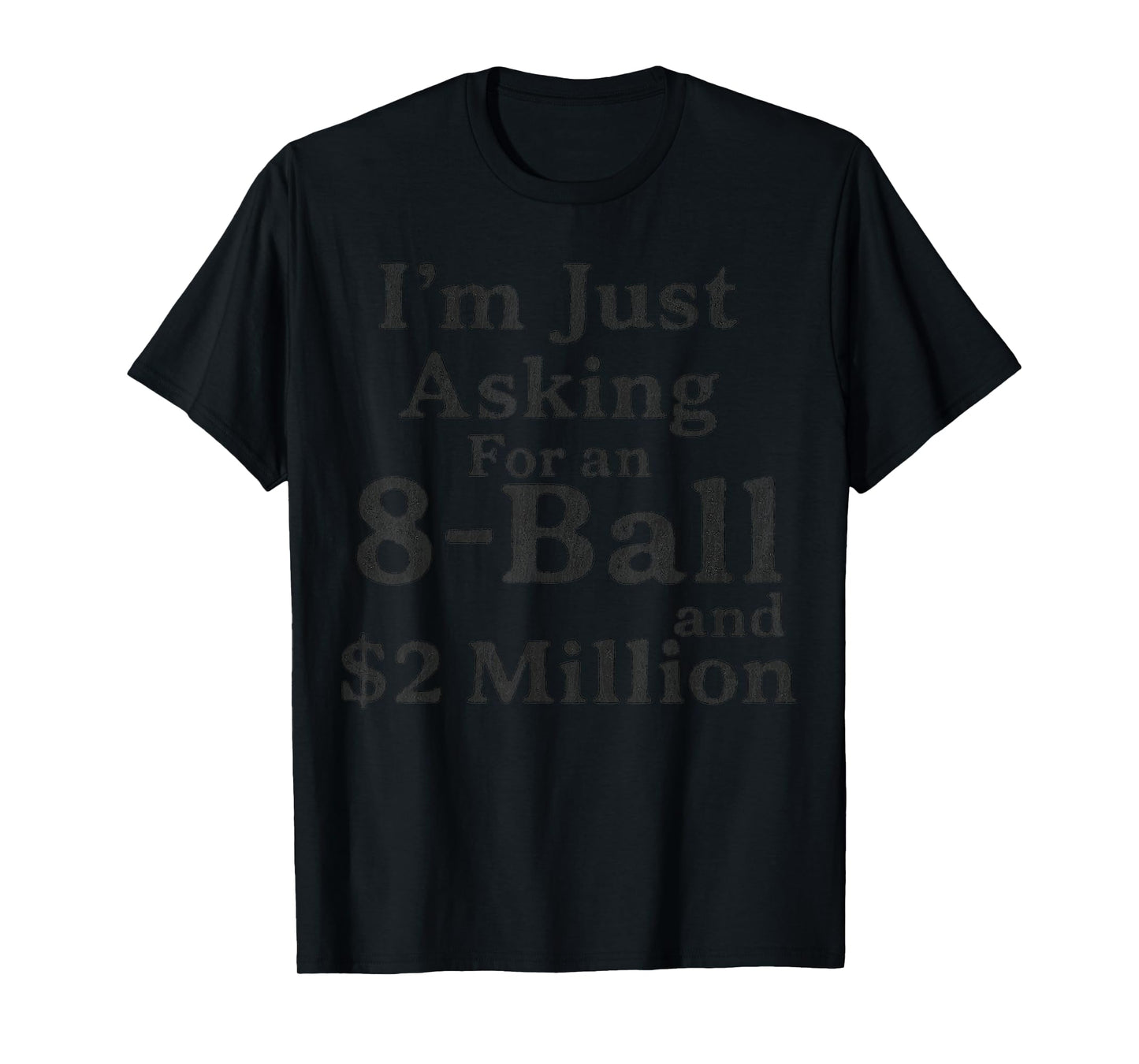 I'm Just Asking For A 8 Ball And 2 Million Dollars T-Shirt