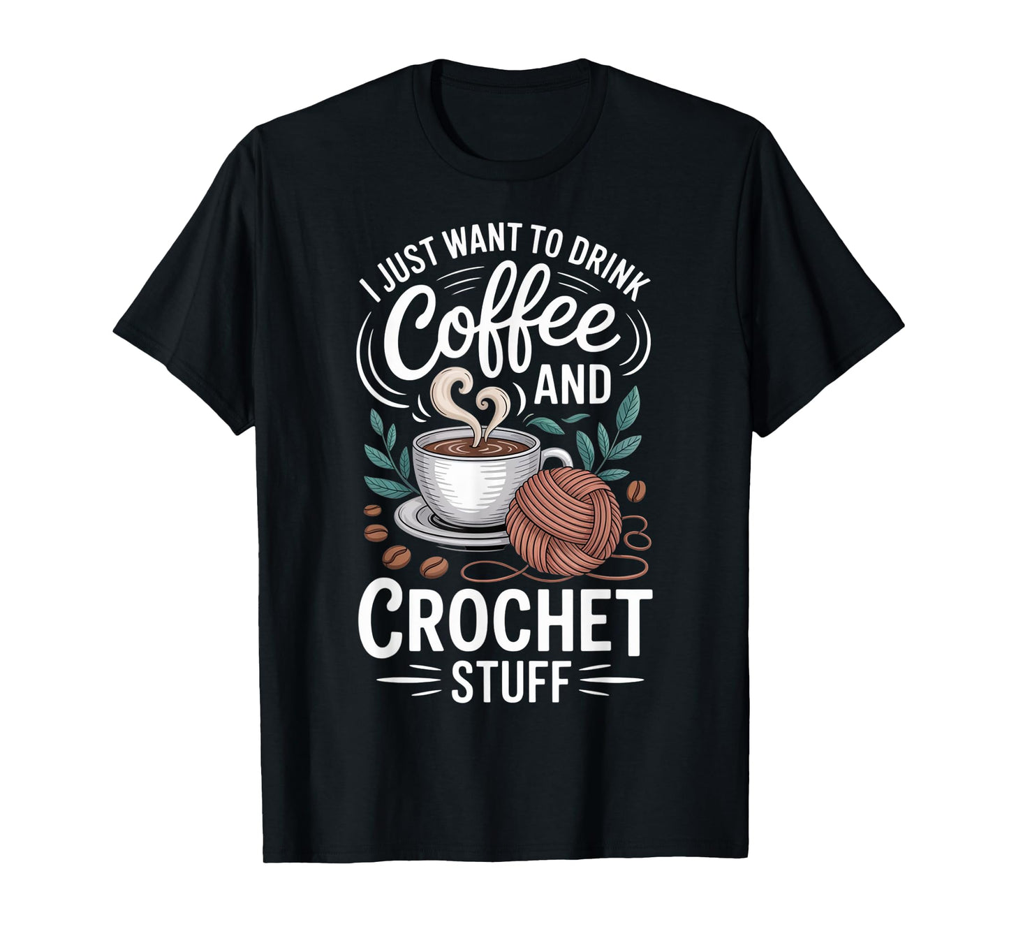 Drink Coffee Crochet Stuff Funny Crocheting Enthusiasts T-Shirt