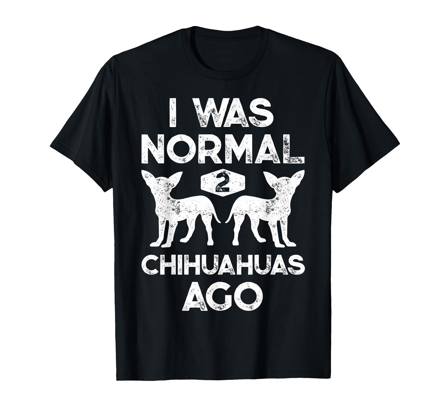 I Was Normal 2 Chihuahuas Ago Funny Dog Lover Men Women Cute T-Shirt