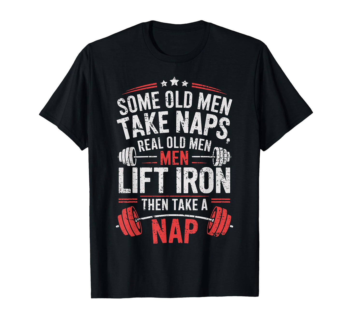 Some Old Men Take Naps Real Old Men Lift Iron Weightlifter T-Shirt