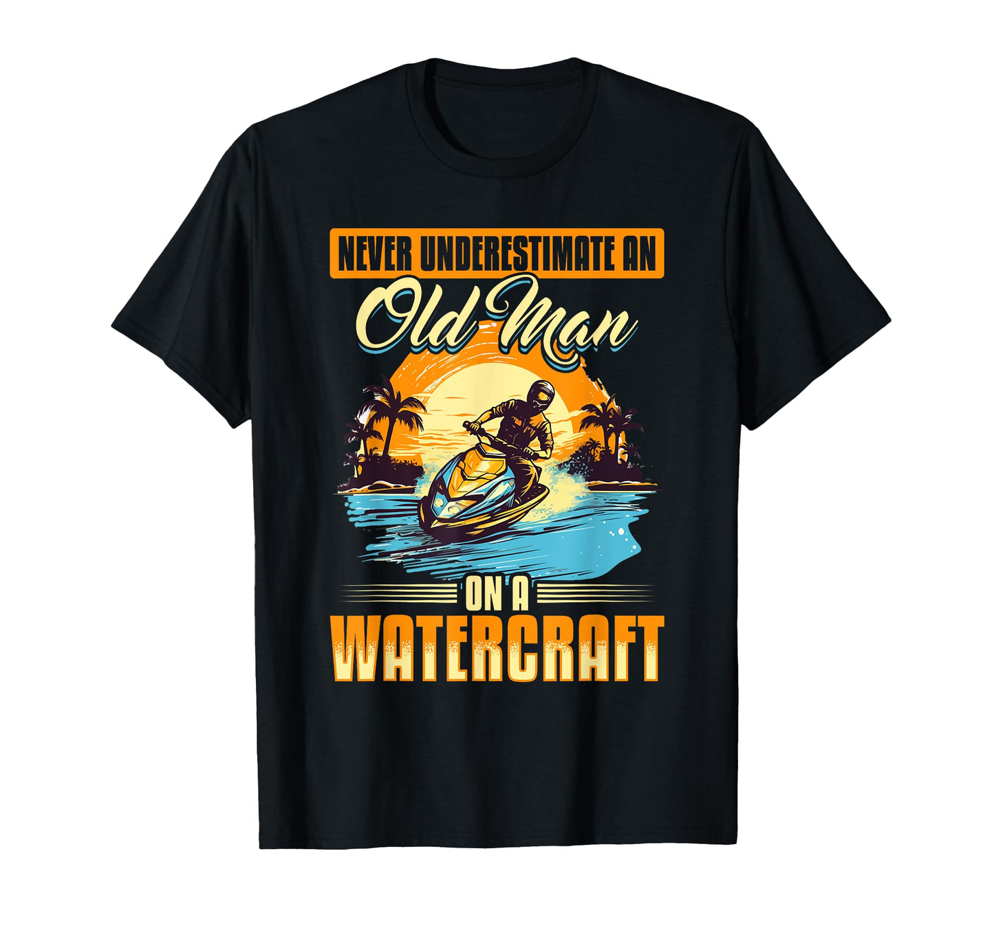 Jet Ski Never Underestimate an Old Man on a Watercraft T-Shirt