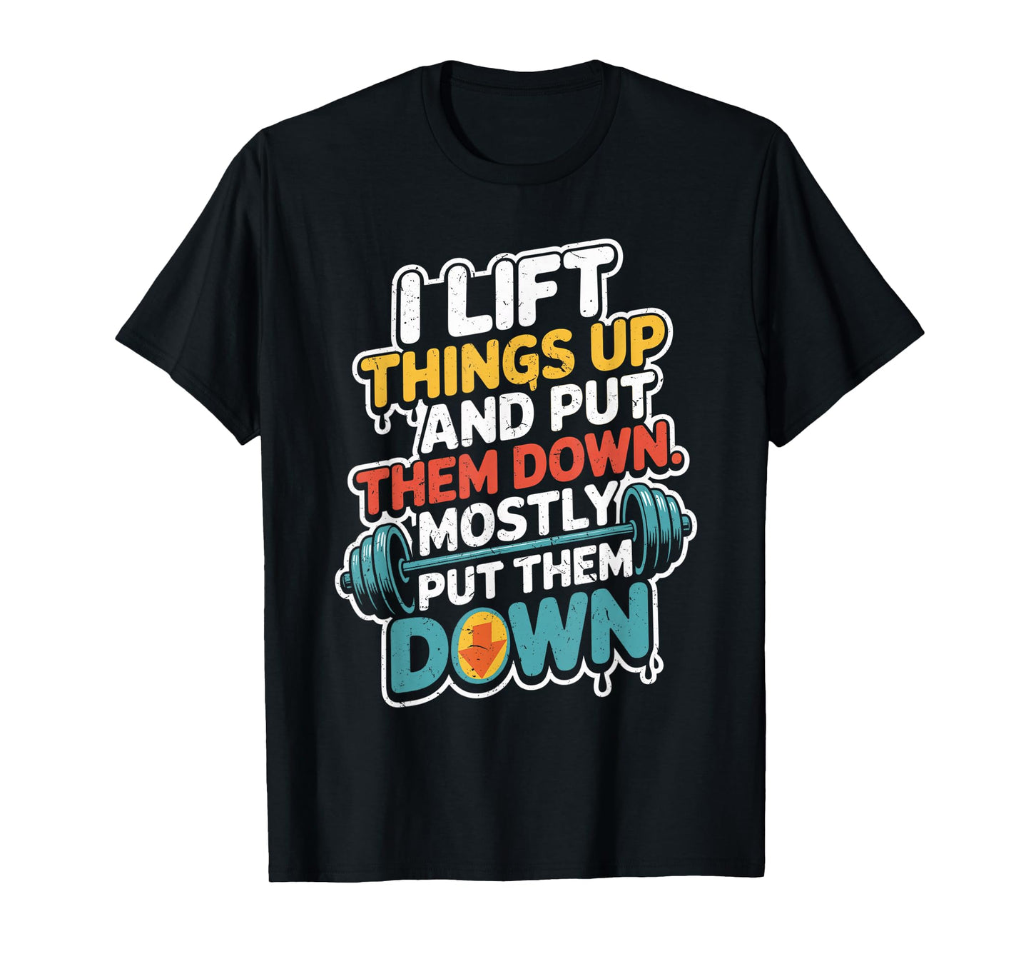 I Lift Things Up and Put Them Down Funny Gym Workout Men T-Shirt