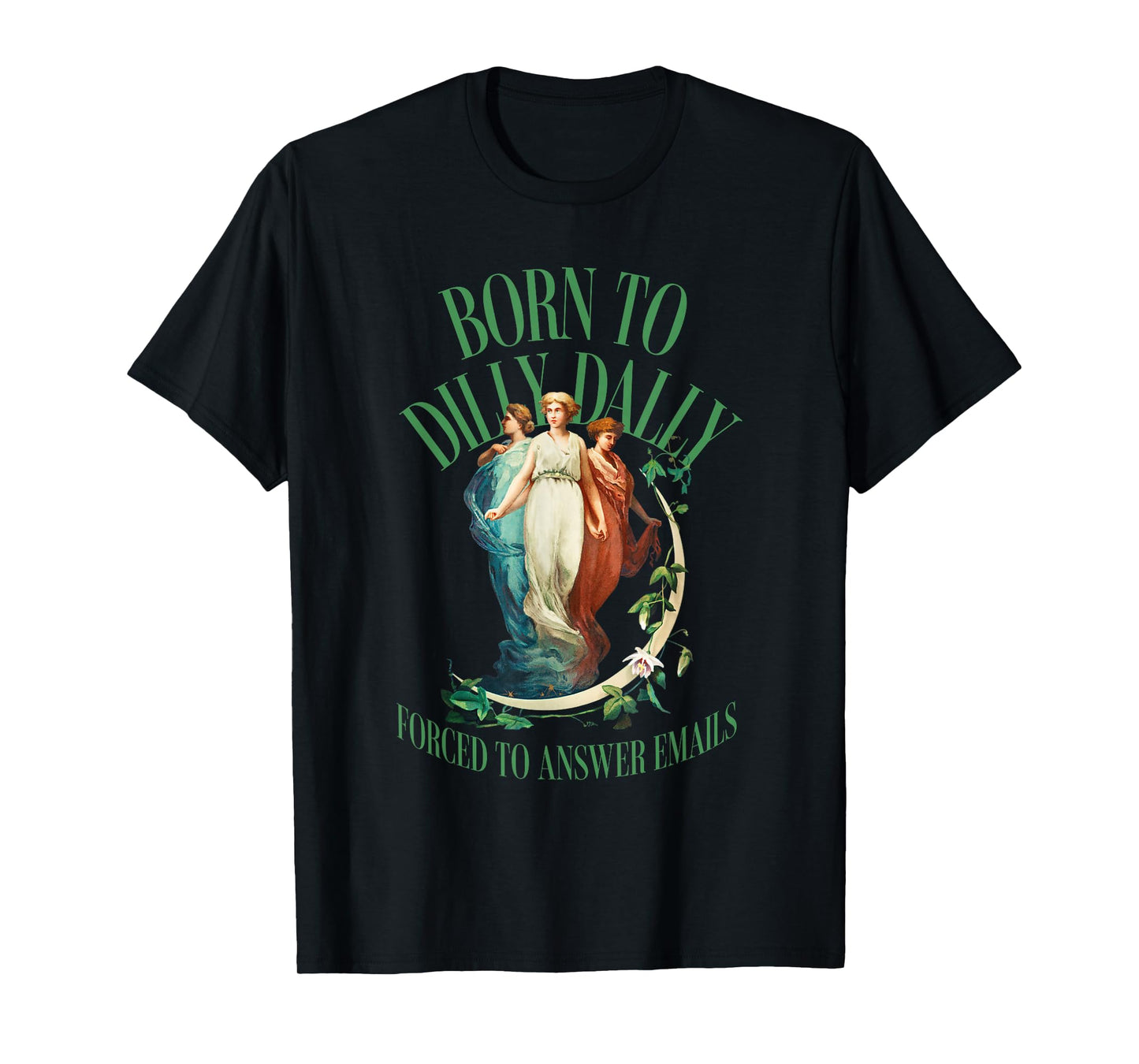 Born to Dilly Dally but Forced to Answer Emails T-Shirt