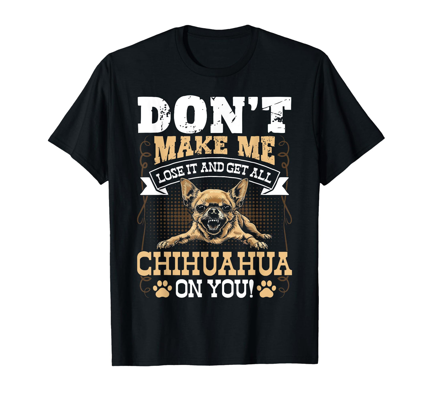 Don't Make Me Lose It And Get All Chihuahua On You T-Shirt