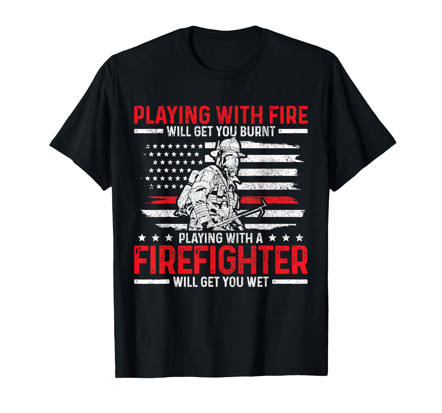 Firefighter Funny Quote Fireman Patriotic Fire Fighter Gift T-Shirt