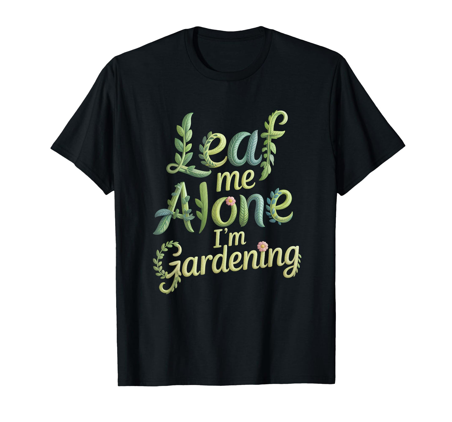 Leaf Me Alone I'm Gardening Funny Gardener T-Shirt